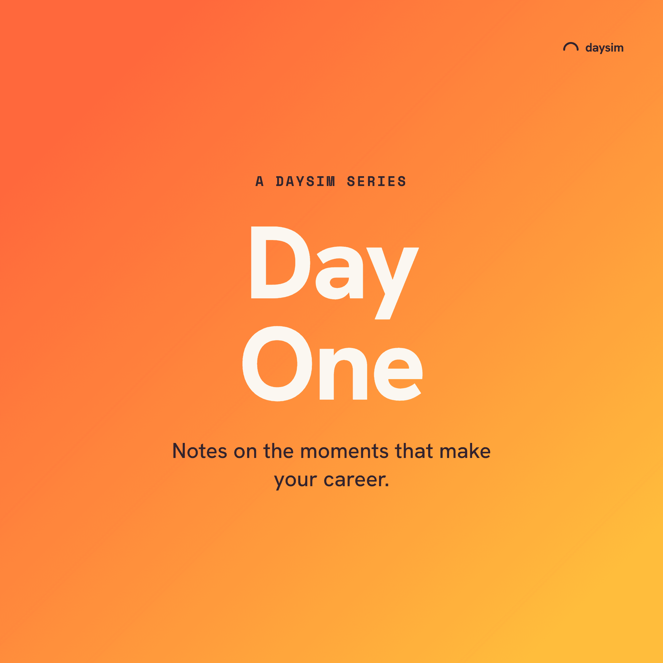 Day One is a Daysim series about the first days nobody prepares you for. Real people on the beginnings that shaped their careers.